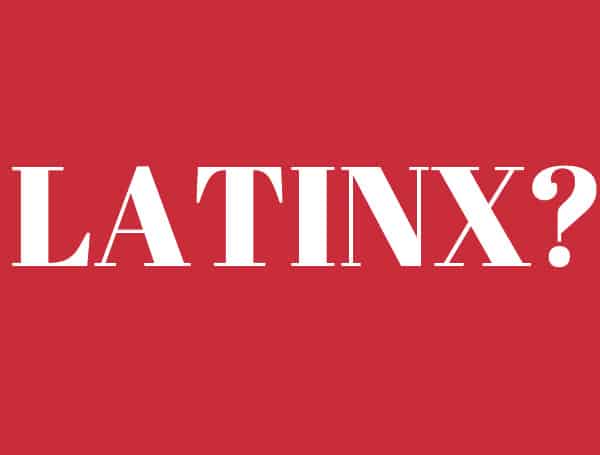 A recent poll of 800 Hispanics by a company called Bendixen & Amandi International, found that for the overwhelming majority of them “Latinx” is not a thing.
