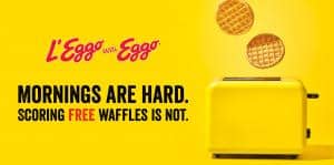 Image from the L’Eggo with Eggo™ National Free Waffle Offer campaign stating "Mornings are hard. Scoring FREE waffles is not."